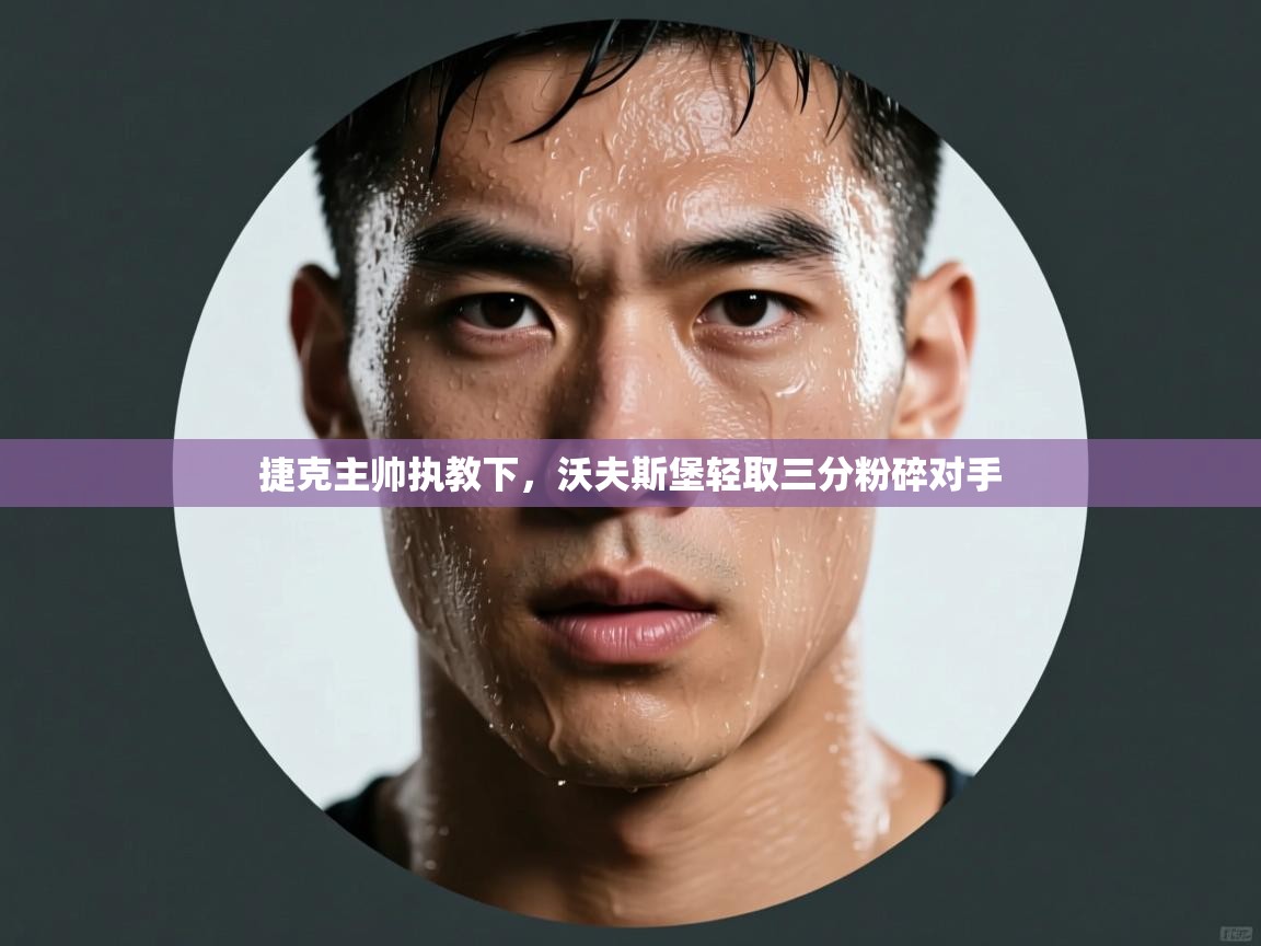 捷克主帅执教下，沃夫斯堡轻取三分粉碎对手  第1张