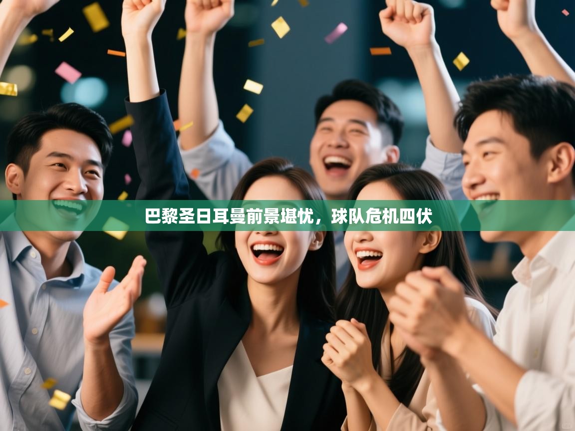 巴黎圣日耳曼前景堪忧，球队危机四伏