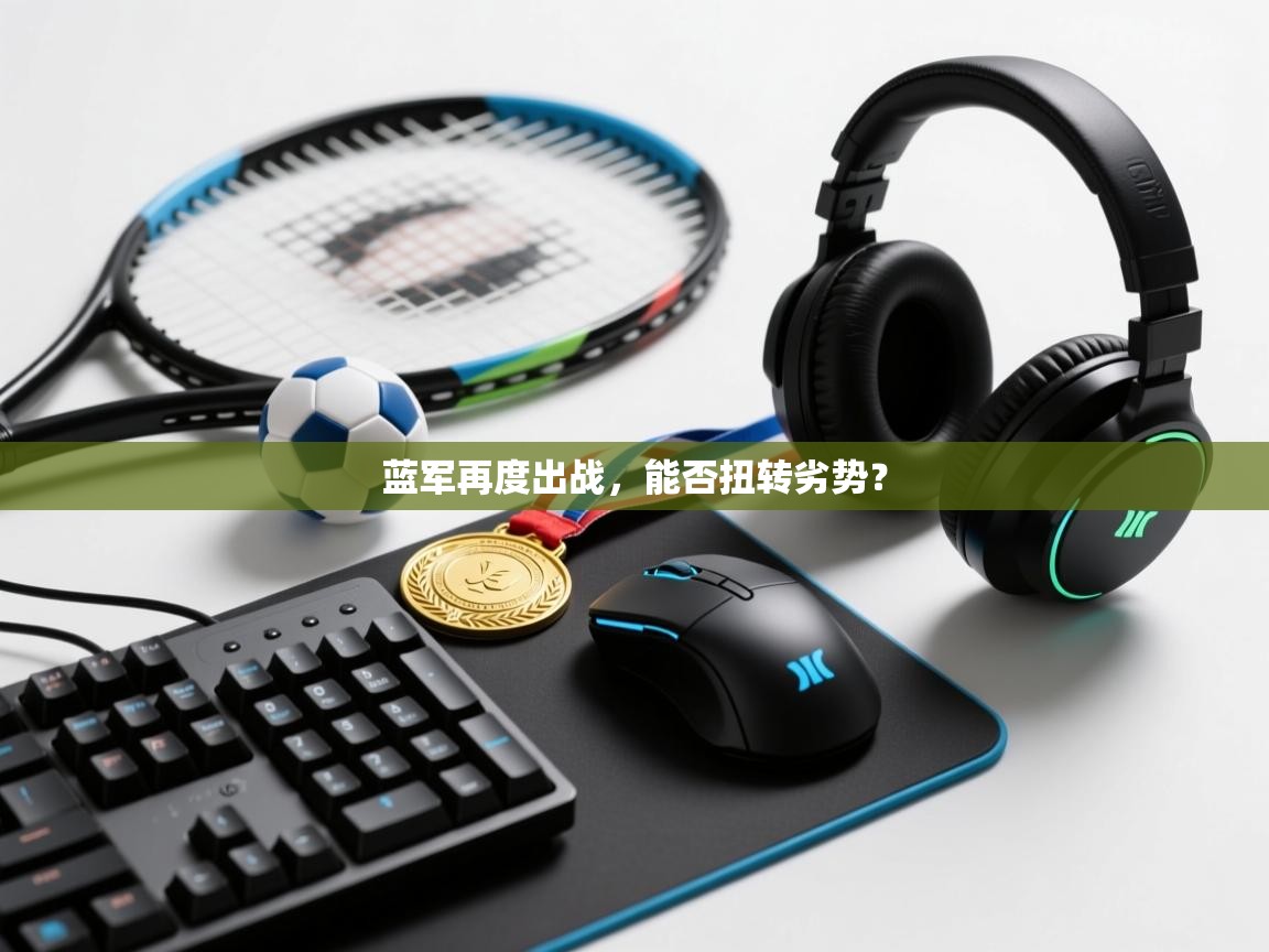 蓝军再度出战，能否扭转劣势？  第2张