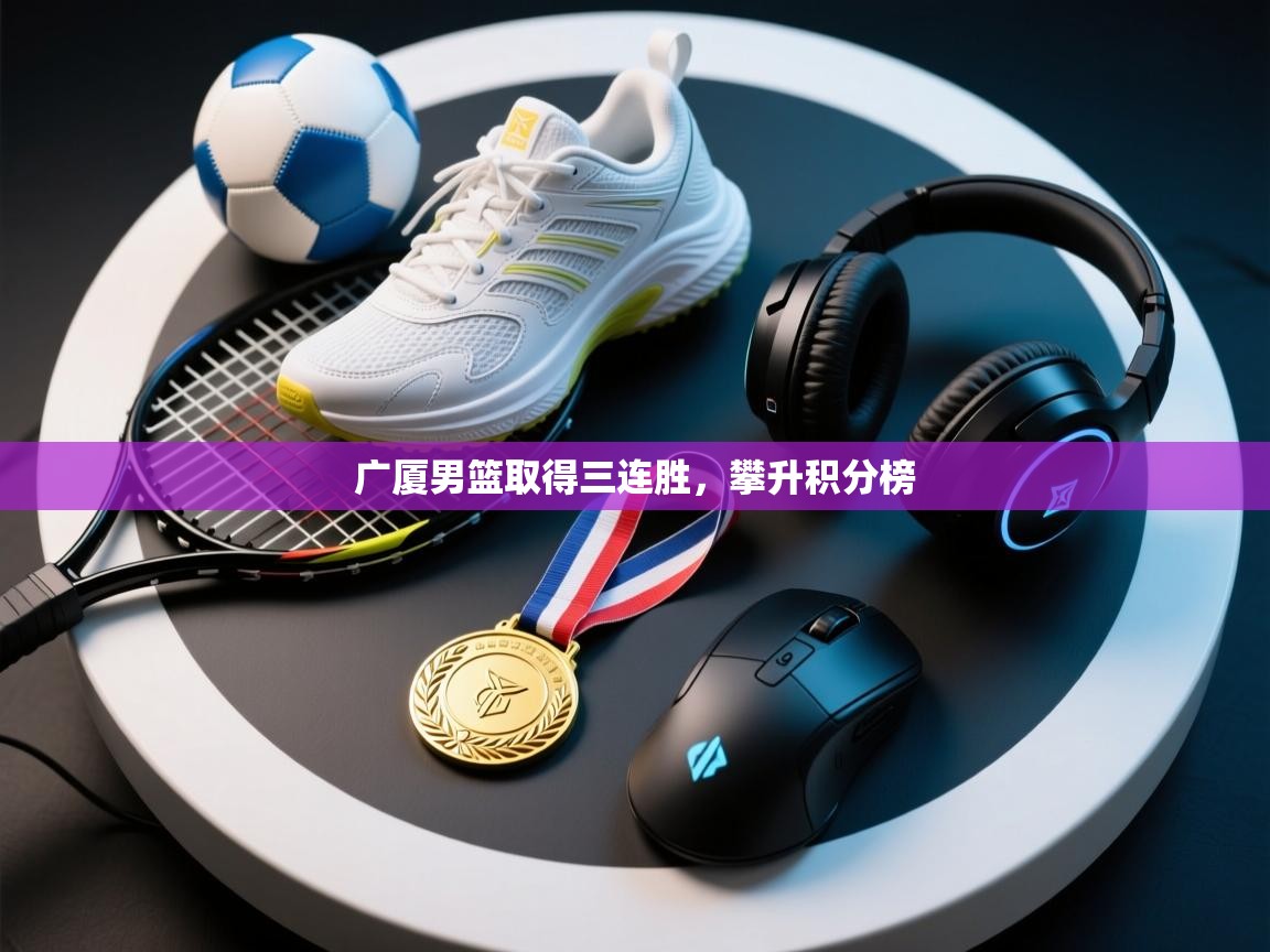 广厦男篮取得三连胜，攀升积分榜  第1张