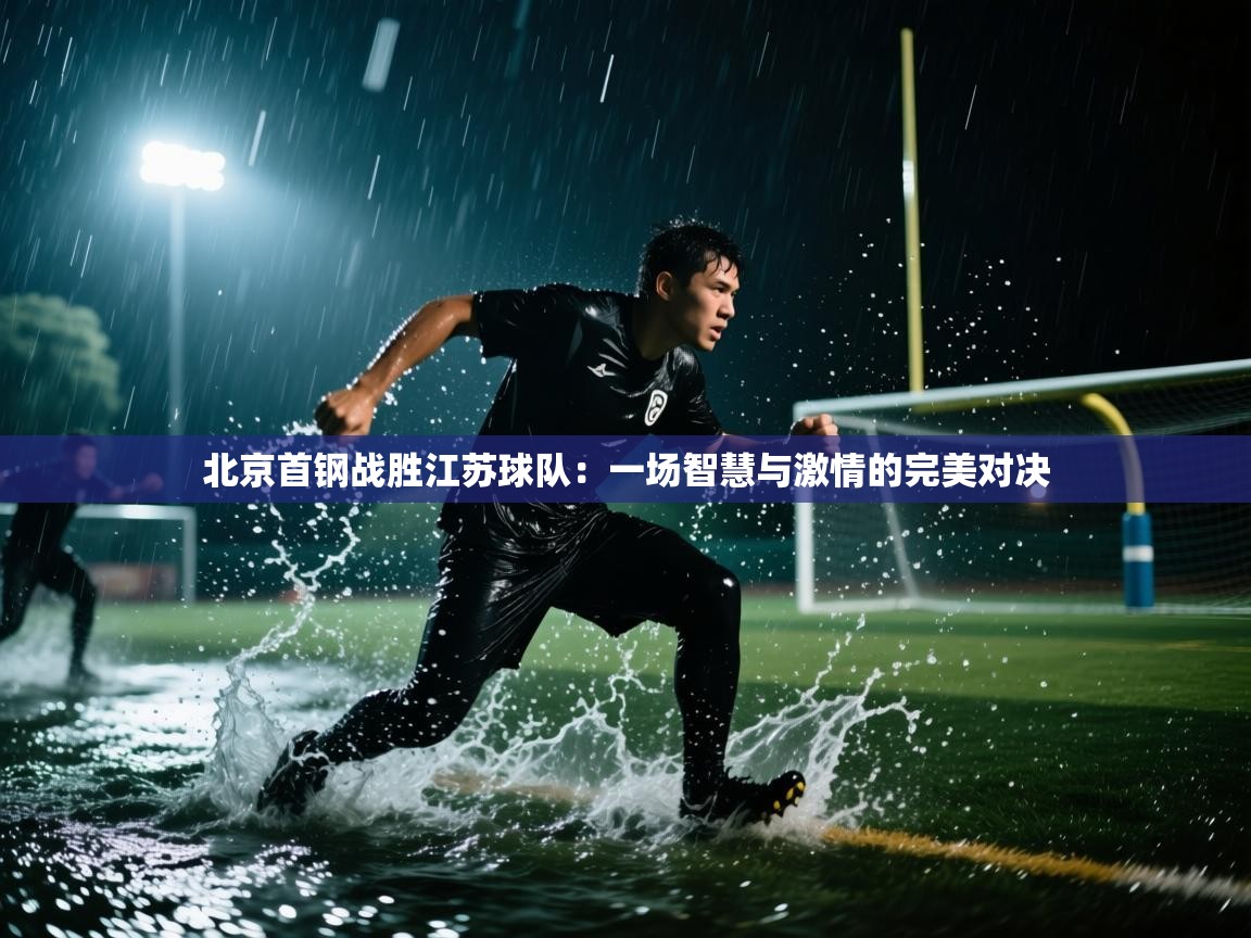 北京首钢战胜江苏球队：一场智慧与激情的完美对决