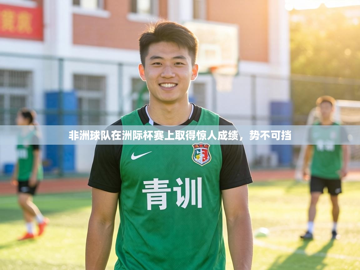 非洲球队在洲际杯赛上取得惊人成绩,势不可挡 第1张